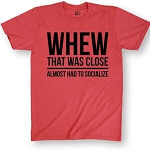 Instant Message Whew That Was Close Almost had to Socialize Shirt Soft Medium